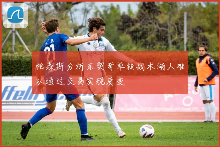 帕森斯分析东契奇单核战术湖人难以通过交易实现质变