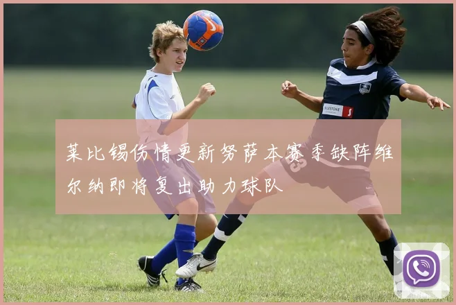 莱比锡伤情更新努萨本赛季缺阵维尔纳即将复出助力球队