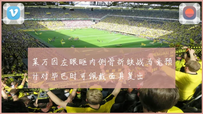 莱万因左眼眶内侧骨折缺战马竞预计对毕巴时可佩戴面具复出