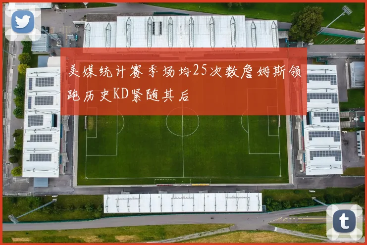 美媒统计赛季场均25次数詹姆斯领跑历史KD紧随其后