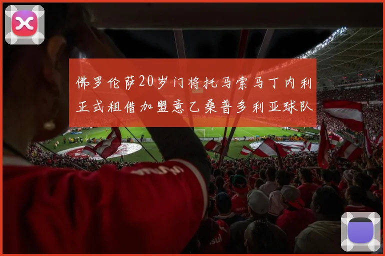 佛罗伦萨20岁门将托马索马丁内利正式租借加盟意乙桑普多利亚球队